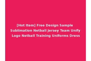 [Hot Item] Free Design Sample Sublimation Netball Jersey Team Unify Logo Netball Training Uniforms Dress