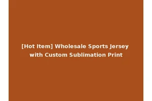 [Hot Item] Wholesale Sports Jersey with Custom Sublimation Print