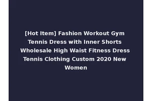 [Hot Item] Fashion Workout Gym Tennis Dress with Inner Shorts Wholesale High Waist Fitness Dress Tennis Clothing Custom 2020 New Women