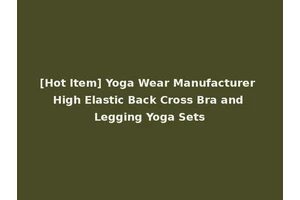 [Hot Item] Yoga Wear Manufacturer High Elastic Back Cross Bra and Legging Yoga Sets