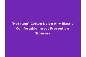 [Hot Item] Cotton Nylon Airy Elastic Comfortable Insect Prevention Trousers