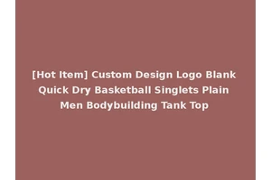 [Hot Item] Custom Design Logo Blank Quick Dry Basketball Singlets Plain Men Bodybuilding Tank Top