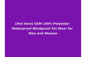 [Hot Item] OEM 100% Polyester Waterproof Windproof Ski Wear for Man and Woman