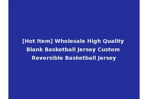 [Hot Item] Wholesale High Quality Blank Basketball Jersey Custom Reversible Basketball Jersey