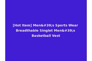 [Hot Item] Men's Sports Wear Breadthable Singlet Men's Basketball Vest