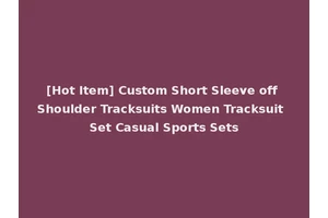 [Hot Item] Custom Short Sleeve off Shoulder Tracksuits Women Tracksuit Set Casual Sports Sets