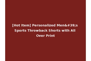 [Hot Item] Personalized Men's Sports Throwback Shorts with All Over Print