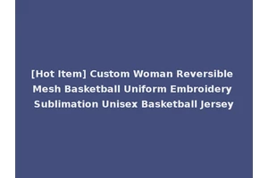 [Hot Item] Custom Woman Reversible Mesh Basketball Uniform Embroidery Sublimation Unisex Basketball Jersey