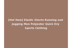 [Hot Item] Elastic Shorts Running and Jogging Men Polyester Quick Dry Sports Clothing