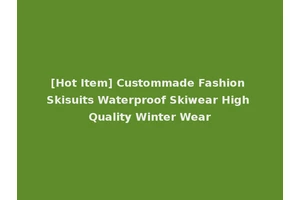 [Hot Item] Custommade Fashion Skisuits Waterproof Skiwear High Quality Winter Wear