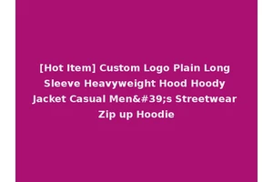 [Hot Item] Custom Logo Plain Long Sleeve Heavyweight Hood Hoody Jacket Casual Men's Streetwear Zip up Hoodie