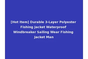 [Hot Item] Durable 3-Layer Polyester Fishing Jacket Waterproof Windbreaker Sailing Wear Fishing Jacket Man