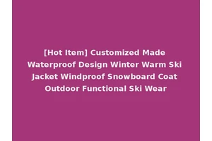 [Hot Item] Customized Made Waterproof Design Winter Warm Ski Jacket Windproof Snowboard Coat Outdoor Functional Ski Wear