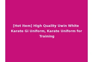 [Hot Item] High Quality Uwin White Karate Gi Uniform, Karate Uniform for Training