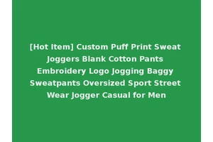 [Hot Item] Custom Puff Print Sweat Joggers Blank Cotton Pants Embroidery Logo Jogging Baggy Sweatpants Oversized Sport Street Wear Jogger Casual for Men