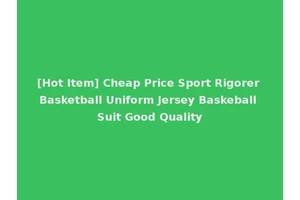 [Hot Item] Cheap Price Sport Rigorer Basketball Uniform Jersey Baskeball Suit Good Quality