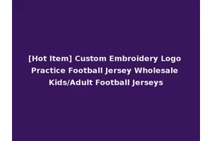 [Hot Item] Custom Embroidery Logo Practice Football Jersey Wholesale Kids/Adult Football Jerseys