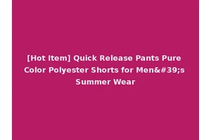 [Hot Item] Quick Release Pants Pure Color Polyester Shorts for Men's Summer Wear