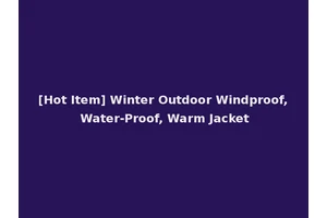 [Hot Item] Winter Outdoor Windproof, Water-Proof, Warm Jacket