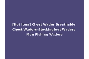 [Hot Item] Chest Wader Breathable Chest Waders-Stockingfoot Waders Men Fishing Waders