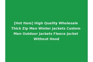 [Hot Item] High Quality Wholesale Thick Zip Men Winter Jackets Custom Men Outdoor Jackets Fleece Jacket Without Hood