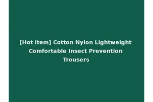 [Hot Item] Cotton Nylon Lightweight Comfortable Insect Prevention Trousers