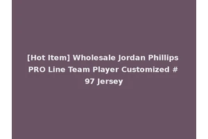 [Hot Item] Wholesale Jordan Phillips PRO Line Team Player Customized #97 Jersey