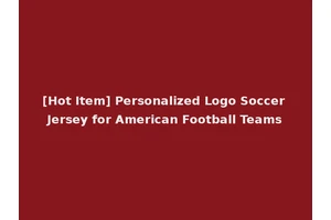 [Hot Item] Personalized Logo Soccer Jersey for American Football Teams
