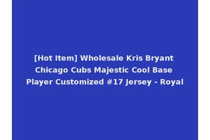 [Hot Item] Wholesale Kris Bryant Chicago Cubs Majestic Cool Base Player Customized #17 Jersey - Royal