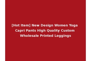 [Hot Item] New Design Women Yoga Capri Pants High Quality Custom Wholesale Printed Leggings