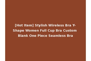 [Hot Item] Stylish Wireless Bra Y-Shape Women Full Cup Bra Custom Blank One Piece Seamless Bra