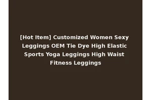 [Hot Item] Customized Women Sexy Leggings OEM Tie Dye High Elastic Sports Yoga Leggings High Waist Fitness Leggings