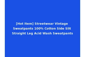 [Hot Item] Streetwear Vintage Sweatpants 100% Cotton Side Slit Straight Leg Acid Wash Sweatpants