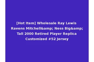 [Hot Item] Wholesale Ray Lewis Ravens Mitchell&amp; Ness Big&amp; Tall 2000 Retired Player Replica Customized #52 Jersey