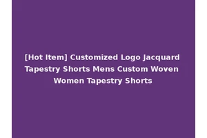 [Hot Item] Customized Logo Jacquard Tapestry Shorts Mens Custom Woven Women Tapestry Shorts