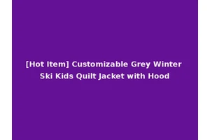 [Hot Item] Customizable Grey Winter Ski Kids Quilt Jacket with Hood