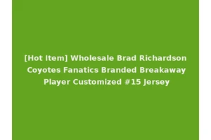 [Hot Item] Wholesale Brad Richardson Coyotes Fanatics Branded Breakaway Player Customized #15 Jersey