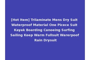 [Hot Item] Trilaminate Mens Dry Suit Waterproof Material One Picece Suit Kayak Boarding Canoeing Surfing Sailing Keep Warm Fullsuit Warerpoof Rain Drysuit