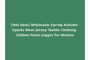 [Hot Item] Wholesale Spring Autumn Sports Wear Jersey Textile Clothing Clothes Pants Jogger for Women