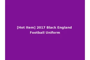 [Hot Item] 2017 Black England Football Uniform