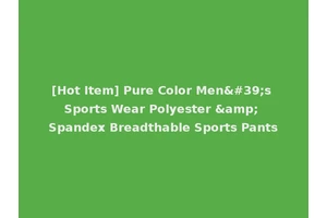 [Hot Item] Pure Color Men's Sports Wear Polyester &amp; Spandex Breadthable Sports Pants