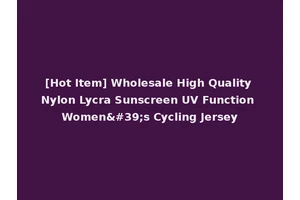 [Hot Item] Wholesale High Quality Nylon Lycra Sunscreen UV Function Women's Cycling Jersey
