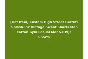 [Hot Item] Custom High Street Graffiti Splash-Ink Vintage Sweat Shorts Men Cotton Gym Casual Men's Shorts