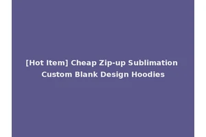 [Hot Item] Cheap Zip-up Sublimation Custom Blank Design Hoodies