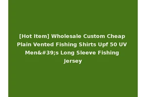 [Hot Item] Wholesale Custom Cheap Plain Vented Fishing Shirts Upf 50 UV Men's Long Sleeve Fishing Jersey