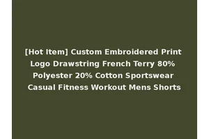 [Hot Item] Custom Embroidered Print Logo Drawstring French Terry 80% Polyester 20% Cotton Sportswear Casual Fitness Workout Mens Shorts