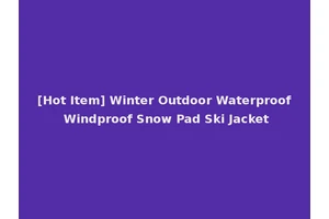 [Hot Item] Winter Outdoor Waterproof Windproof Snow Pad Ski Jacket