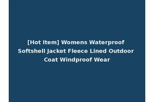 [Hot Item] Womens Waterproof Softshell Jacket Fleece Lined Outdoor Coat Windproof Wear