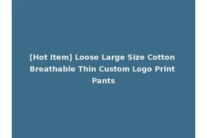 [Hot Item] Loose Large Size Cotton Breathable Thin Custom Logo Print Pants