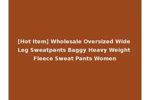[Hot Item] Wholesale Oversized Wide Leg Sweatpants Baggy Heavy Weight Fleece Sweat Pants Women